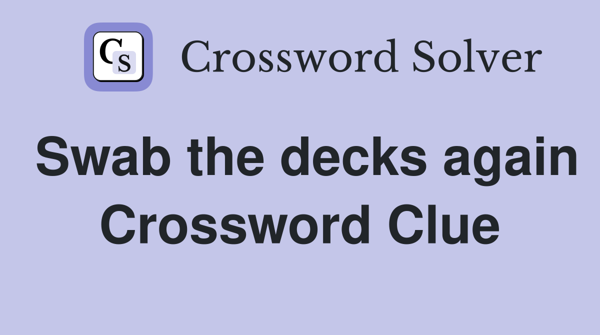 Swab the decks again Crossword Clue