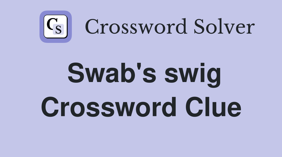 Swab's swig Crossword Clue