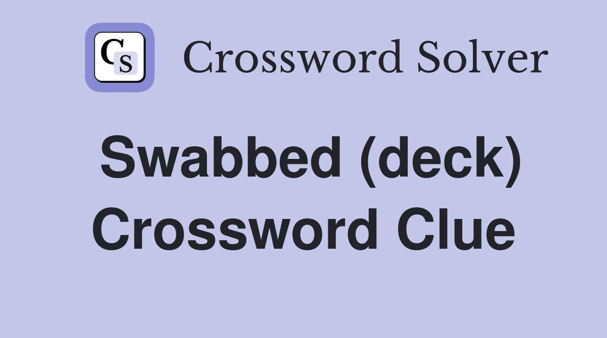Swabbed (deck) Crossword Clue