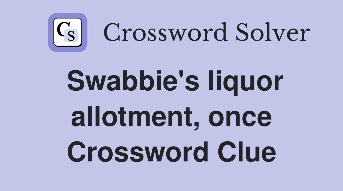Swabbie's liquor allotment, once Crossword Clue