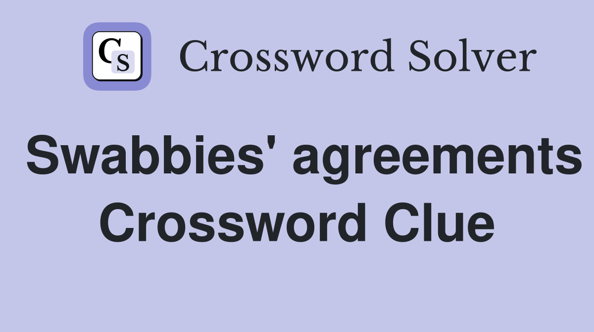 Swabbies' agreements Crossword Clue