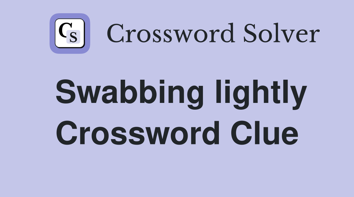 Swabbing lightly Crossword Clue