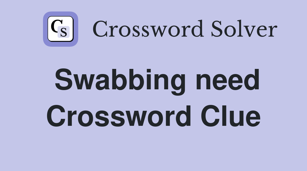 Swabbing need Crossword Clue