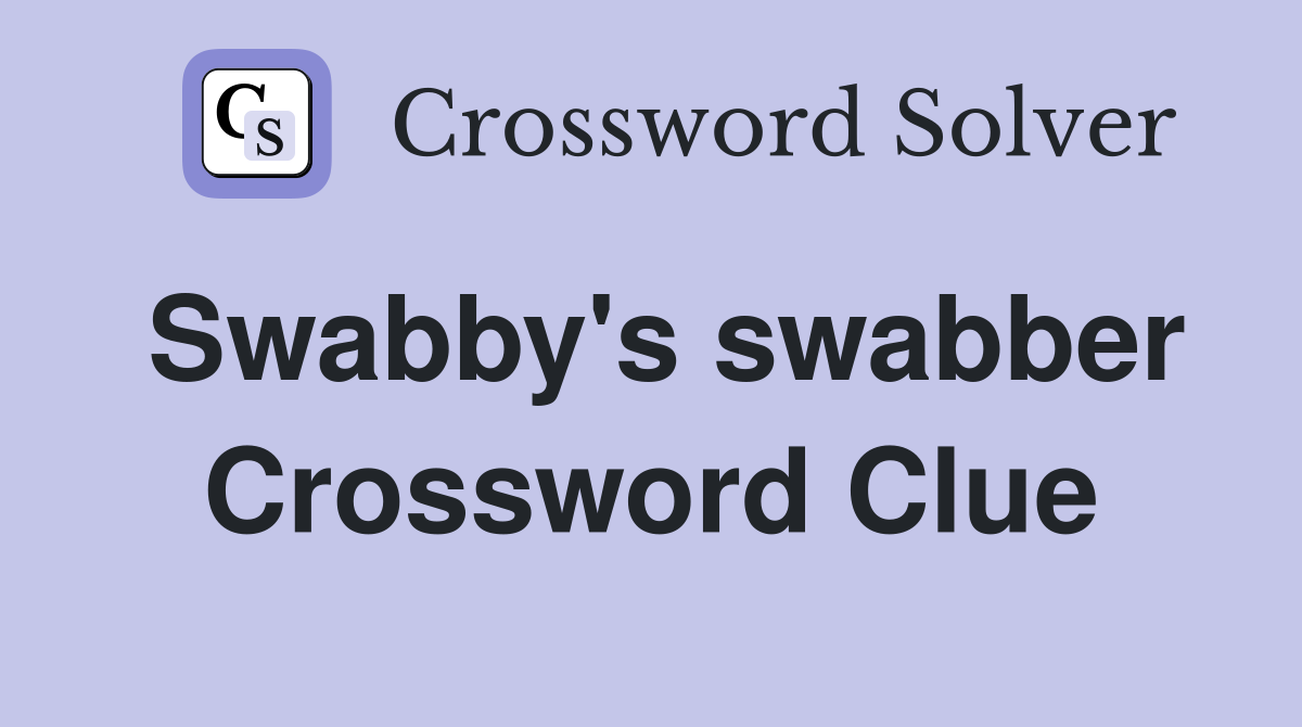 Swabby's swabber Crossword Clue