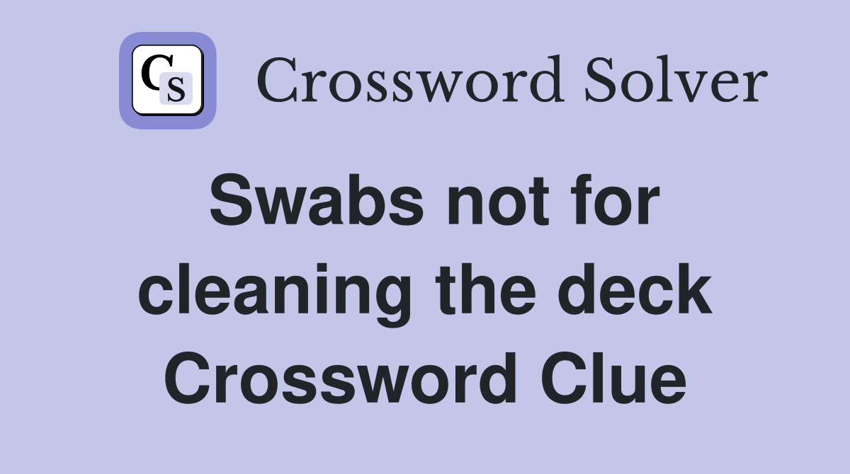Swabs not for cleaning the deck Crossword Clue