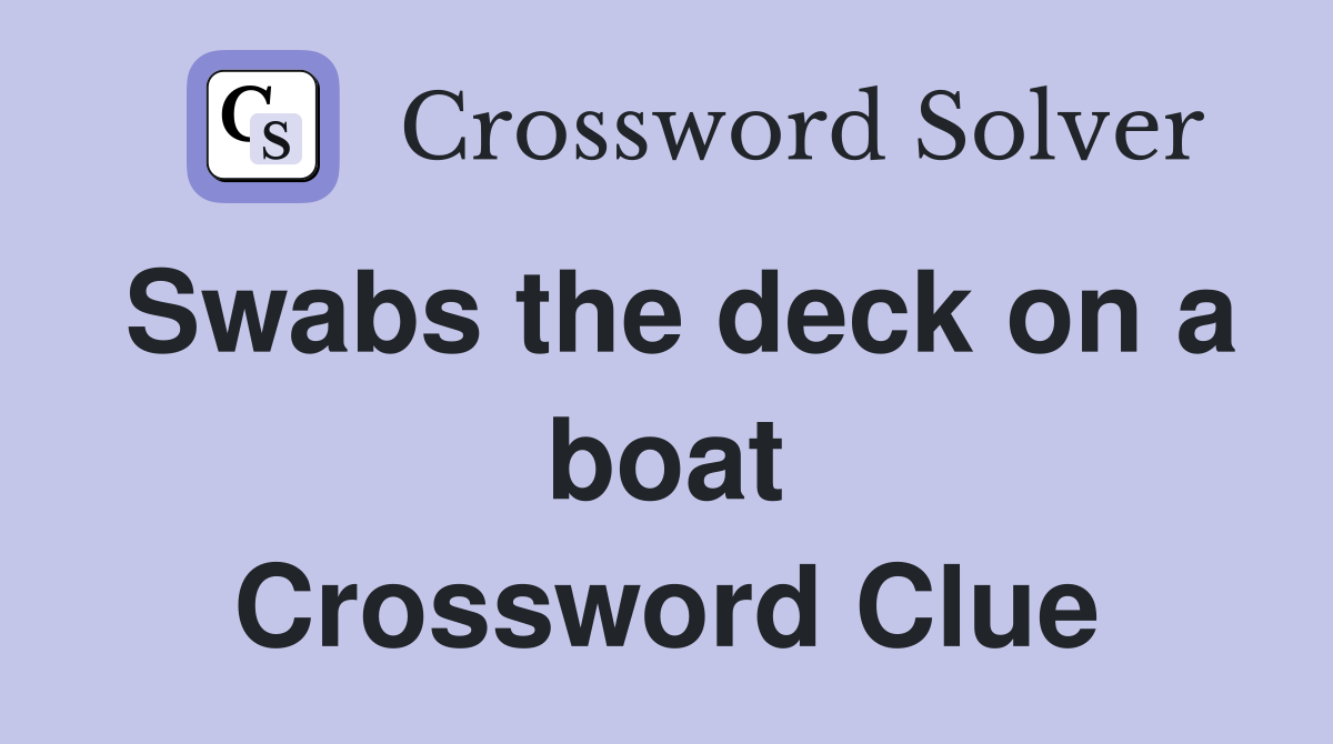 Swabs the deck on a boat Crossword Clue