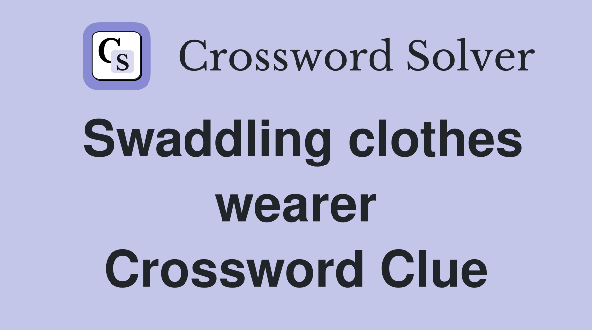 Swaddling clothes wearer Crossword Clue