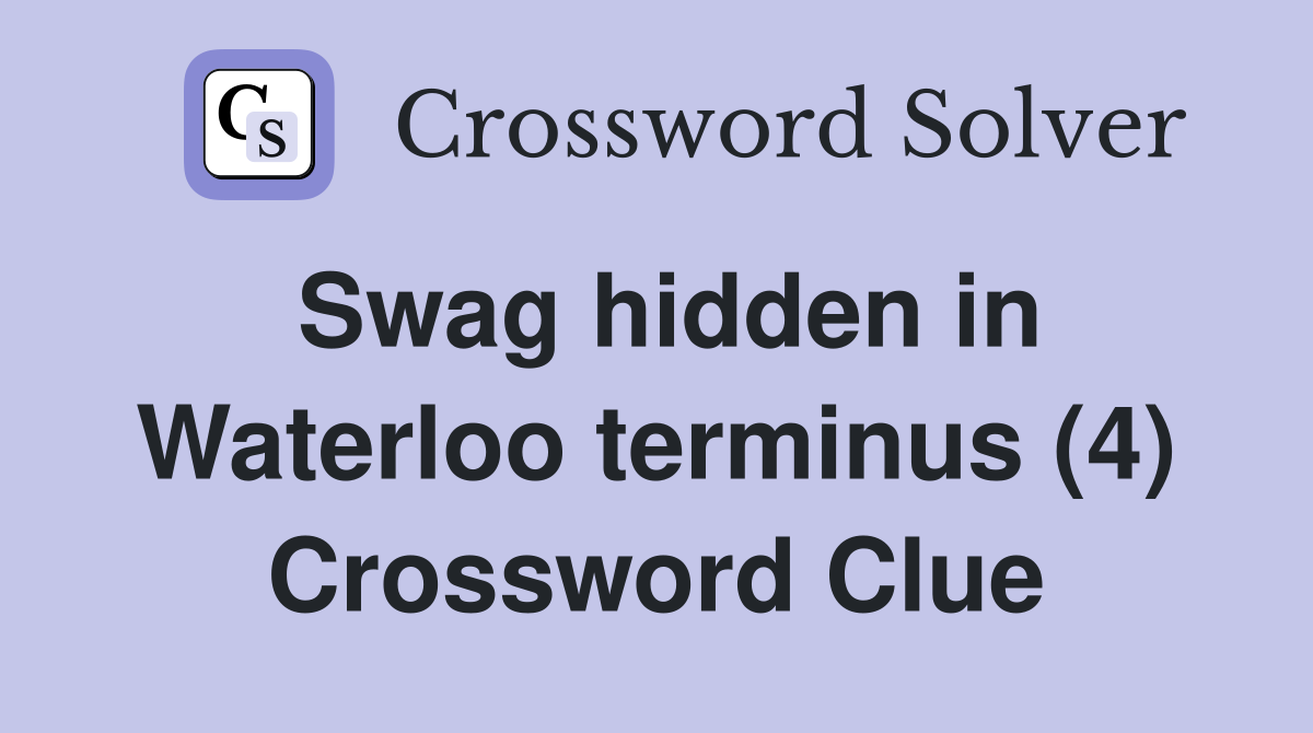 Swag hidden in Waterloo terminus (4) Crossword Clue