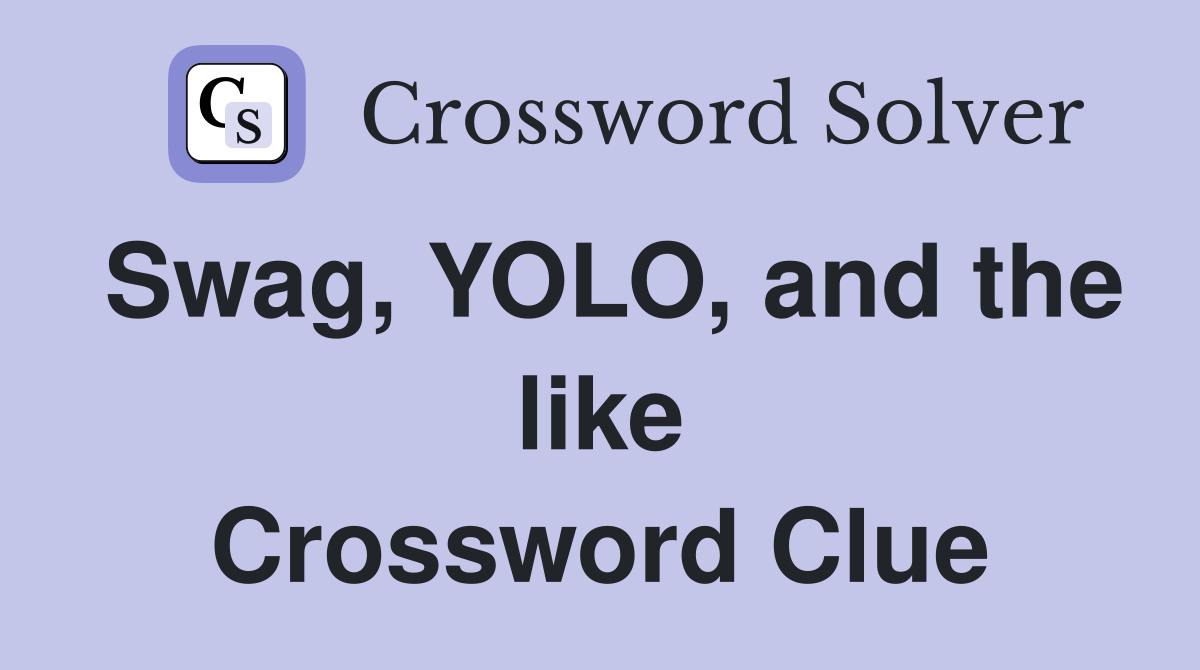 Swag, YOLO, and the like Crossword Clue
