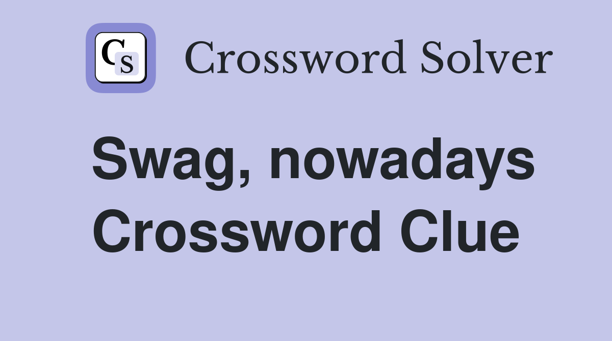 Swag, nowadays Crossword Clue