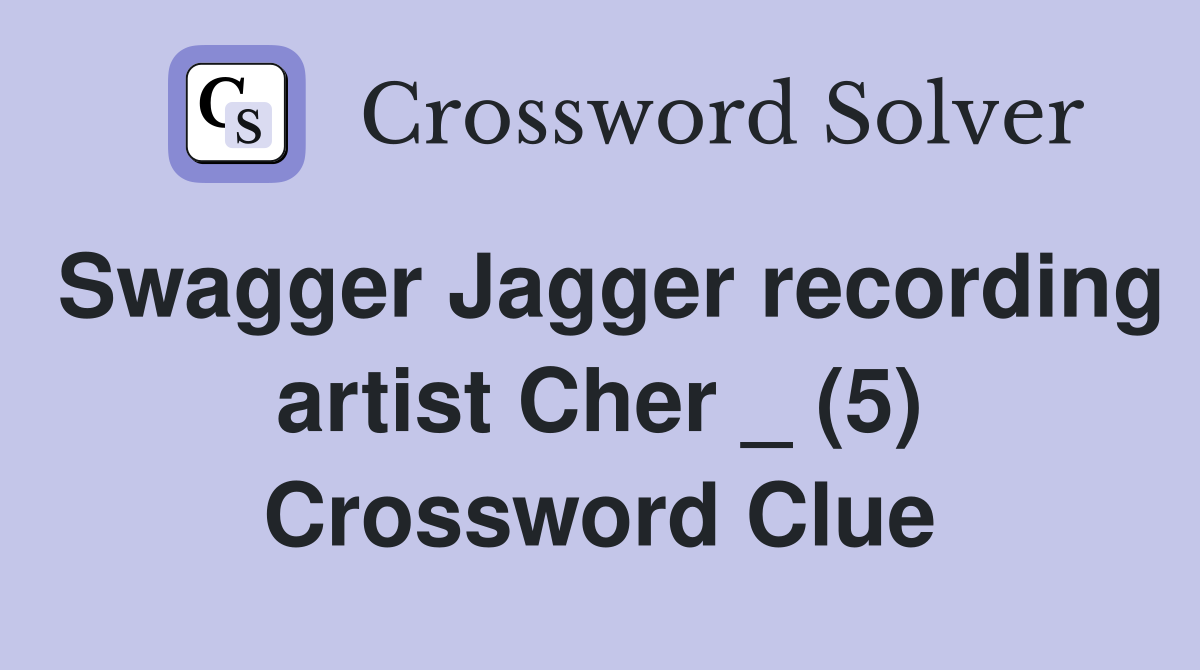 Swagger Jagger recording artist Cher _ (5) Crossword Clue