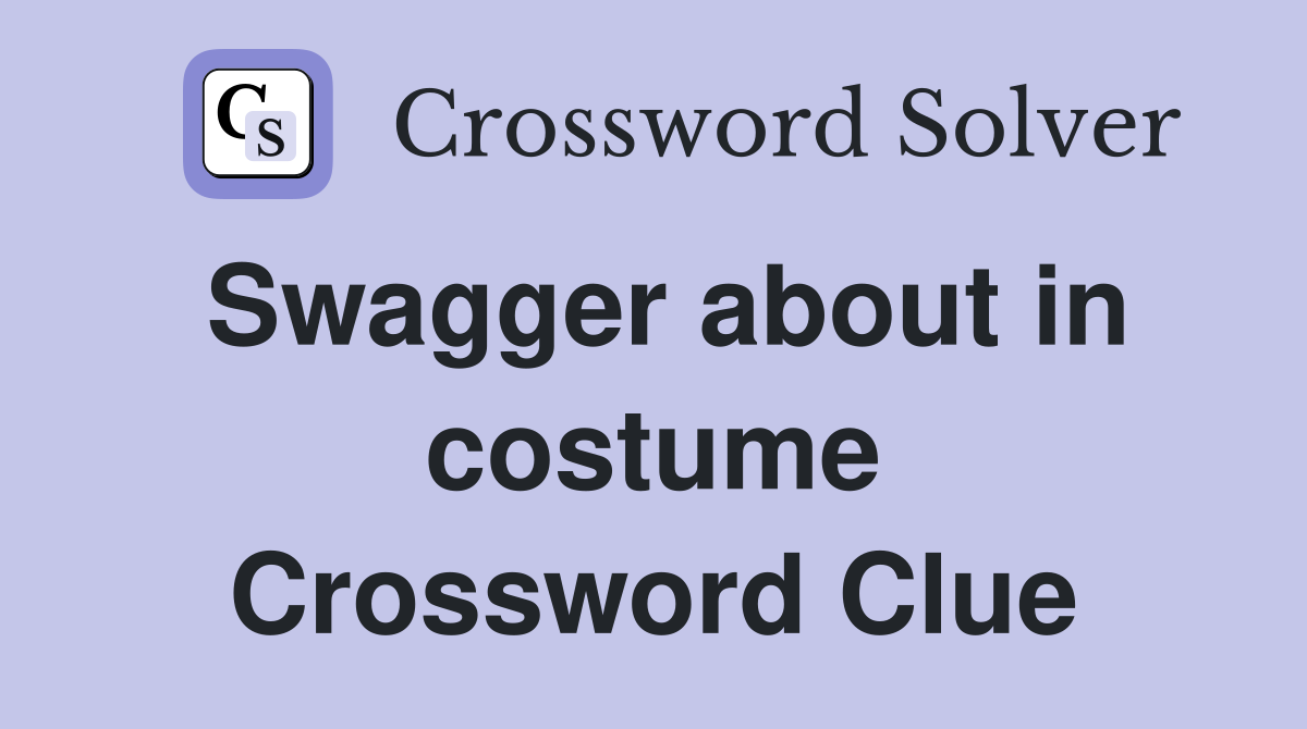 Swagger about in costume Crossword Clue