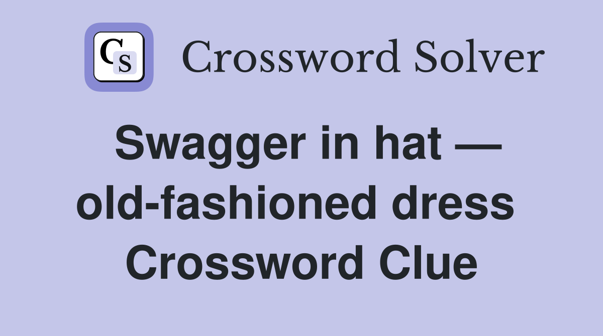 Swagger in hat — old-fashioned dress  Crossword Clue