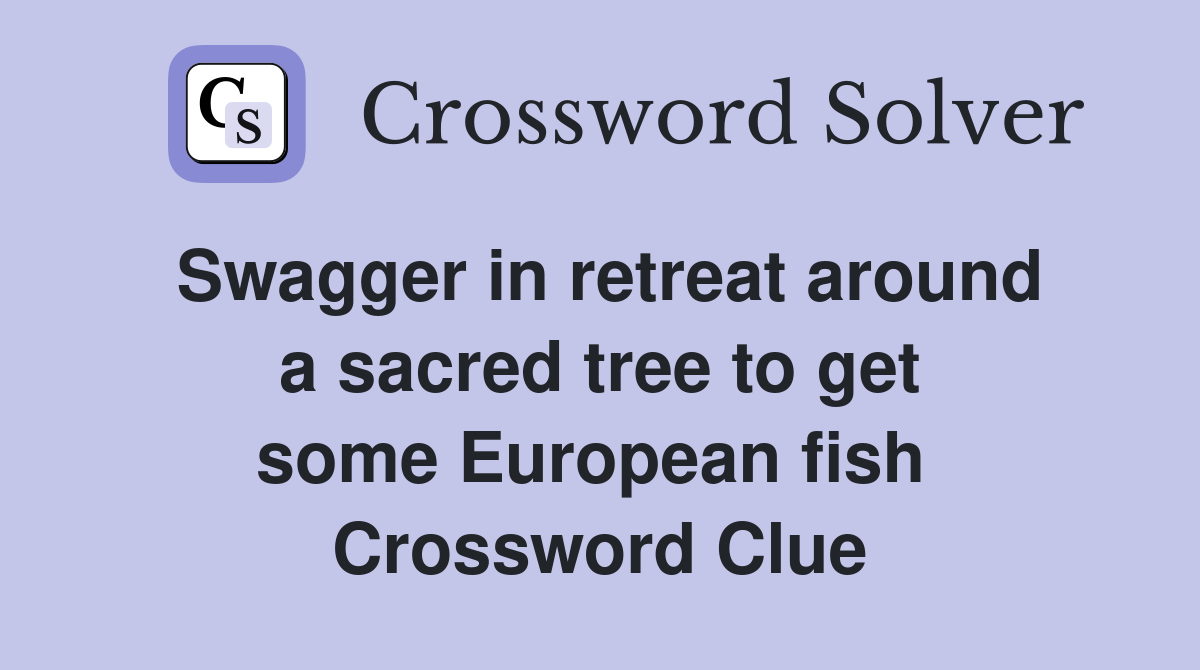 Swagger in retreat around a sacred tree to get some European fish  Crossword Clue