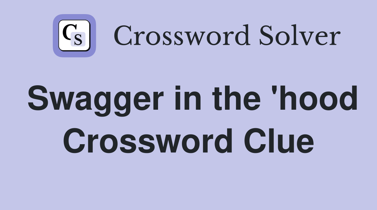 Swagger in the 'hood Crossword Clue