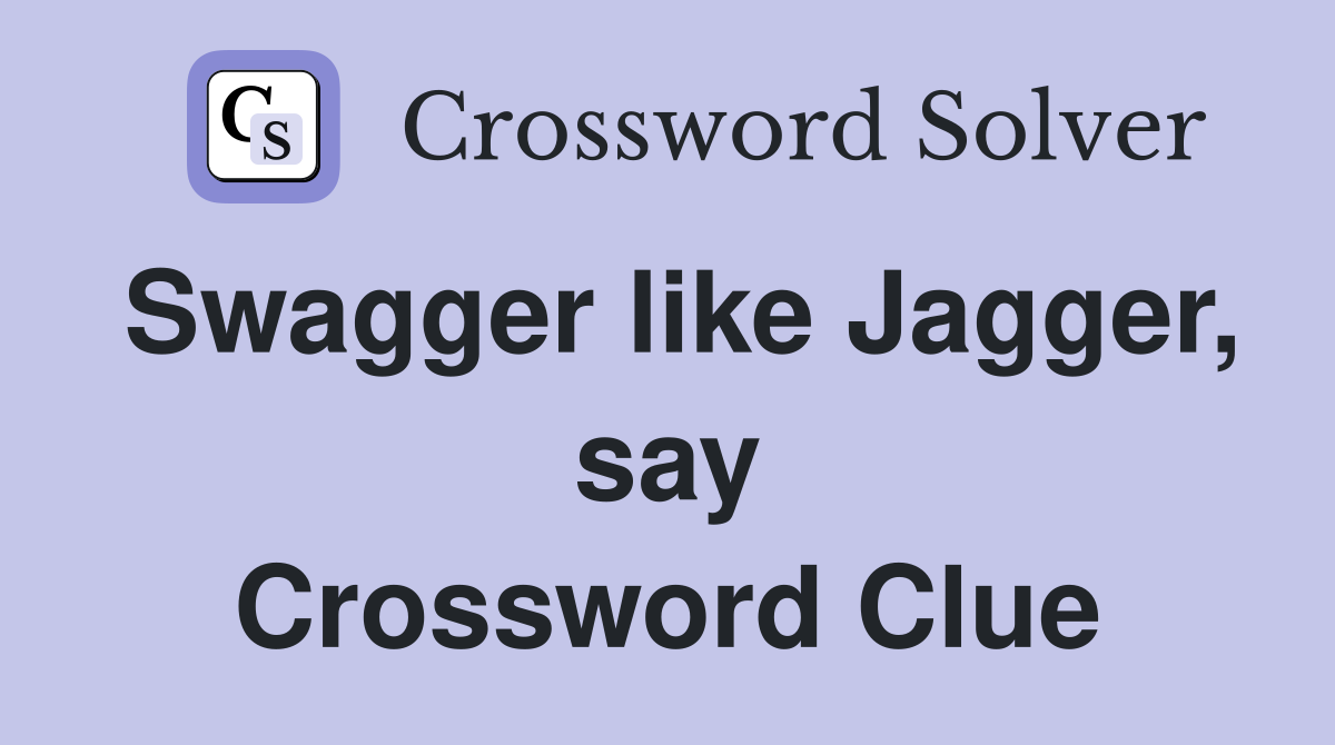 Swagger like Jagger, say Crossword Clue