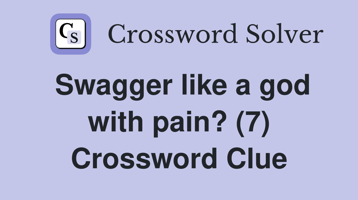 Swagger like a god with pain? (7) Crossword Clue