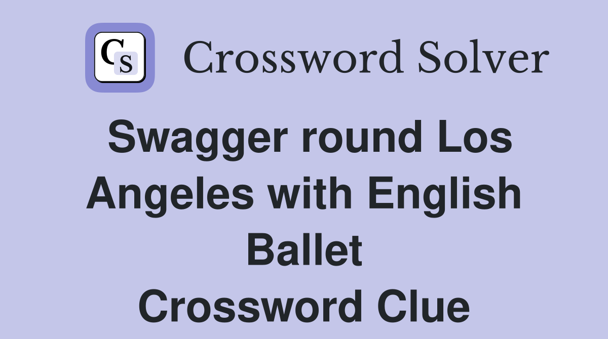 Swagger round Los Angeles with English Ballet Crossword Clue