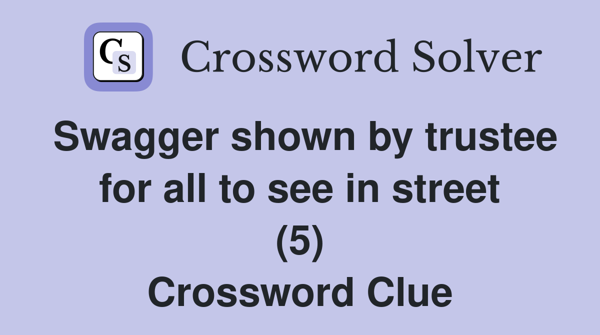 Swagger shown by trustee for all to see in street (5) Crossword Clue