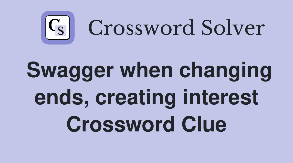 Swagger when changing ends, creating interest Crossword Clue