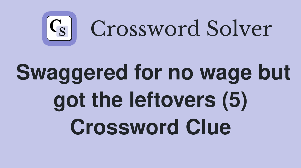 Swaggered for no wage but got the leftovers (5) Crossword Clue