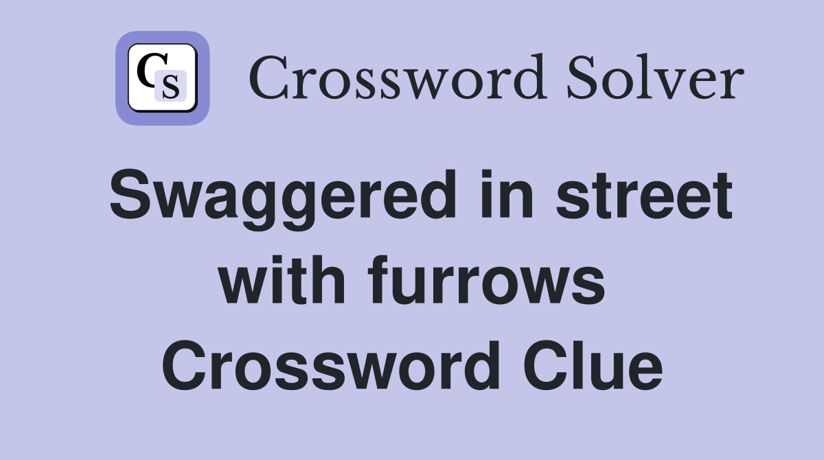Swaggered in street with furrows Crossword Clue