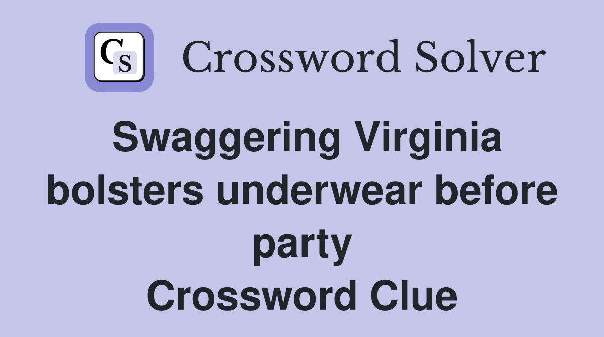 Swaggering Virginia bolsters underwear before party Crossword Clue