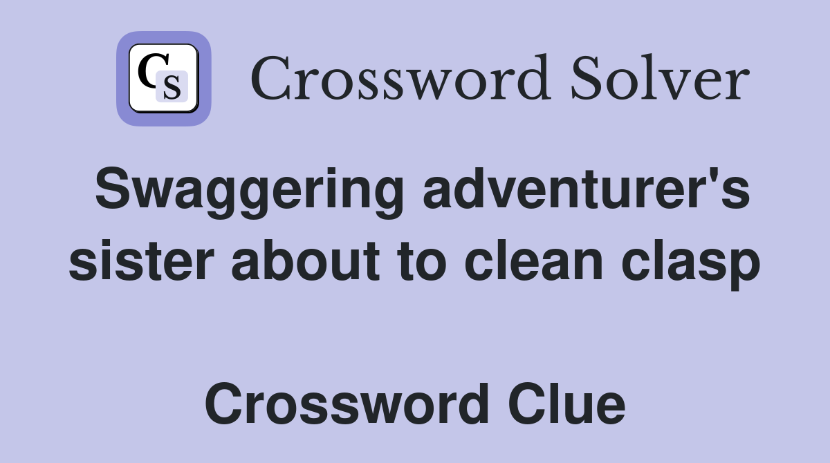 Swaggering adventurer's sister about to clean clasp  Crossword Clue