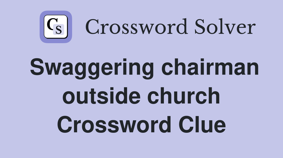 Swaggering chairman outside church Crossword Clue
