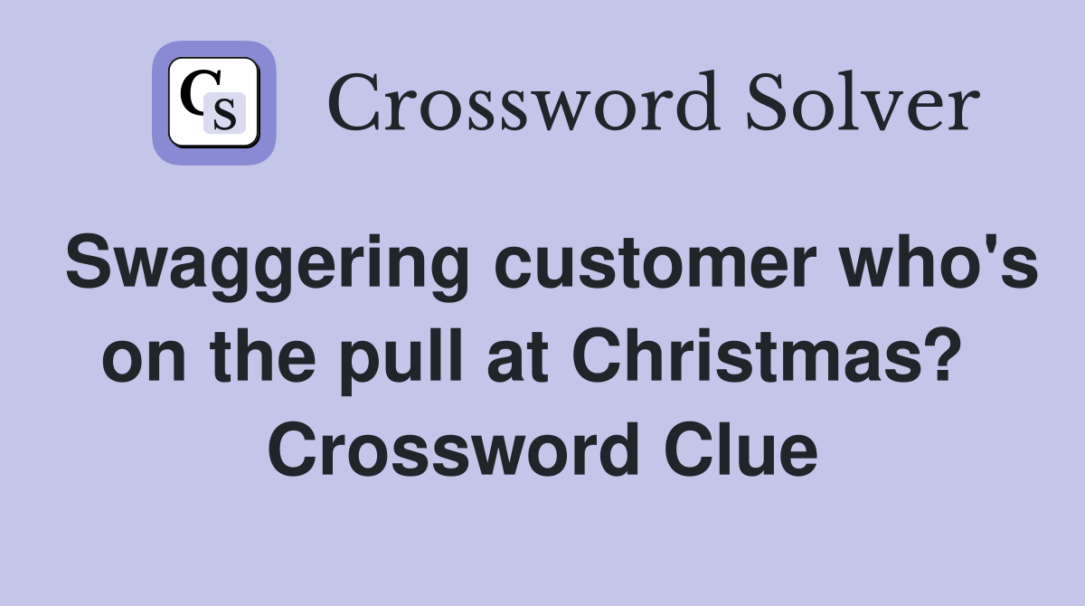 Swaggering customer who's on the pull at Christmas?  Crossword Clue