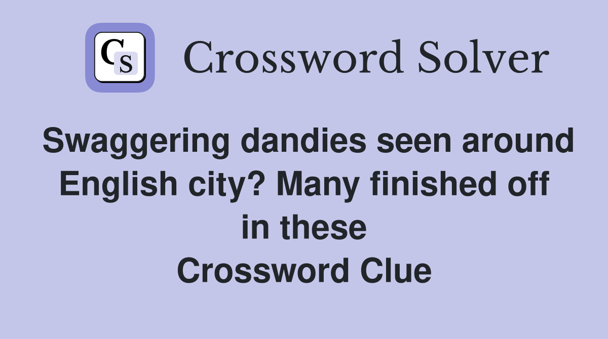 Swaggering dandies seen around English city? Many finished off in these Crossword Clue