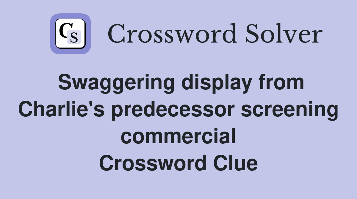 Swaggering display from Charlie's predecessor screening commercial Crossword Clue