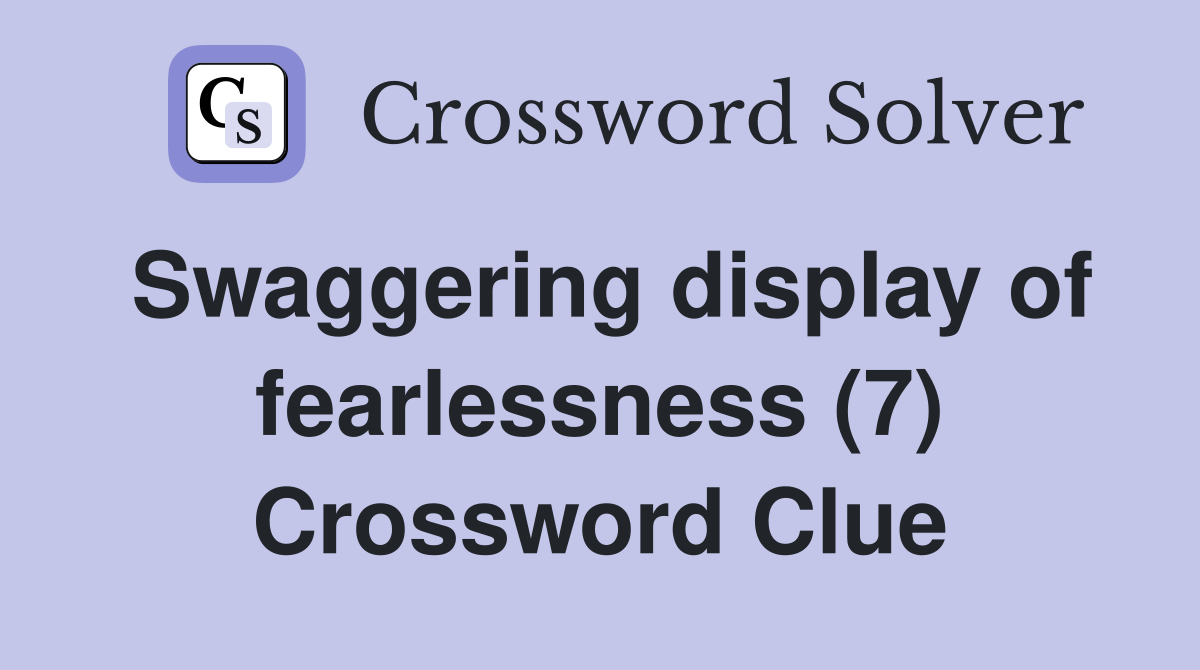 Swaggering display of fearlessness (7) Crossword Clue
