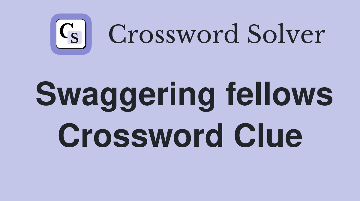 Swaggering fellows Crossword Clue