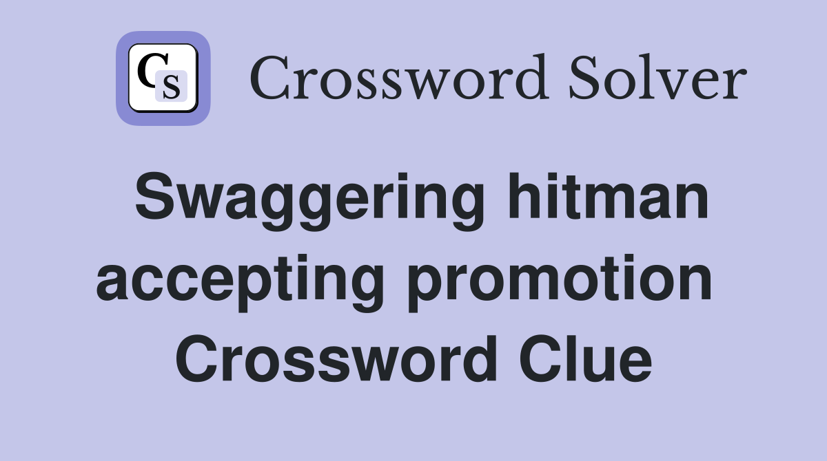 Swaggering hitman accepting promotion  Crossword Clue