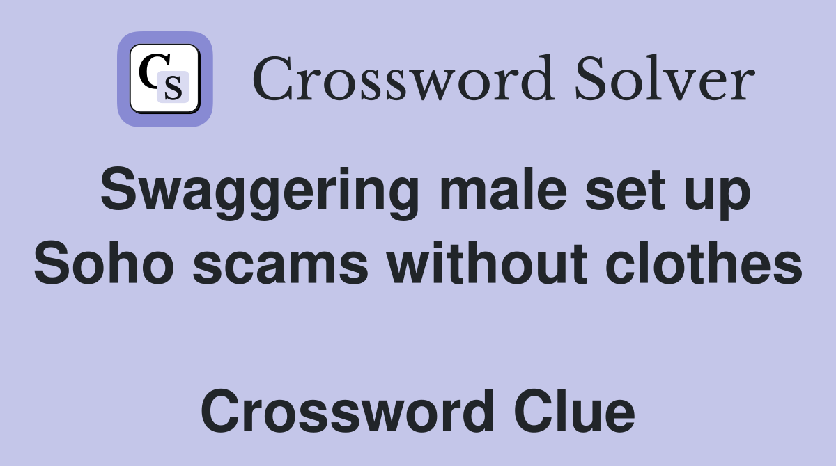 Swaggering male set up Soho scams without clothes  Crossword Clue