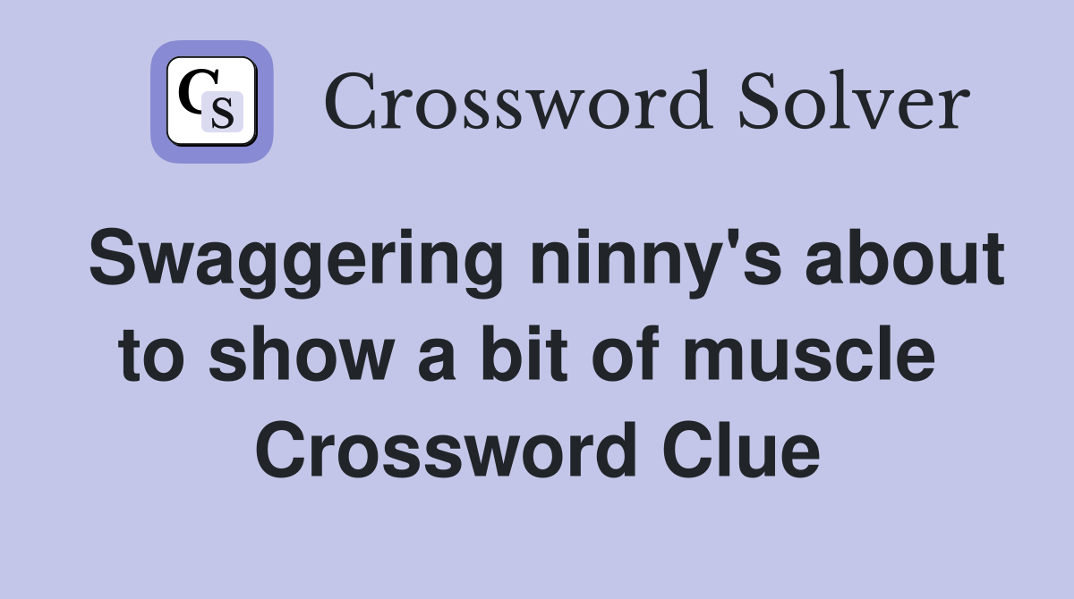 Swaggering ninny's about to show a bit of muscle  Crossword Clue