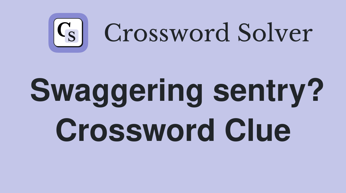 Swaggering sentry? Crossword Clue