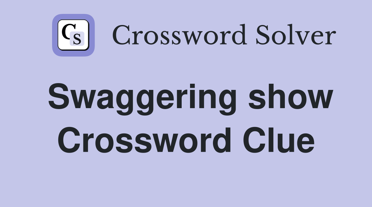 Swaggering show Crossword Clue