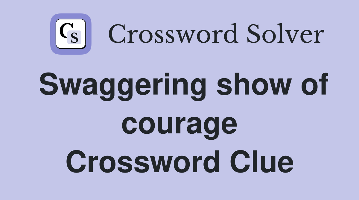Swaggering show of courage Crossword Clue