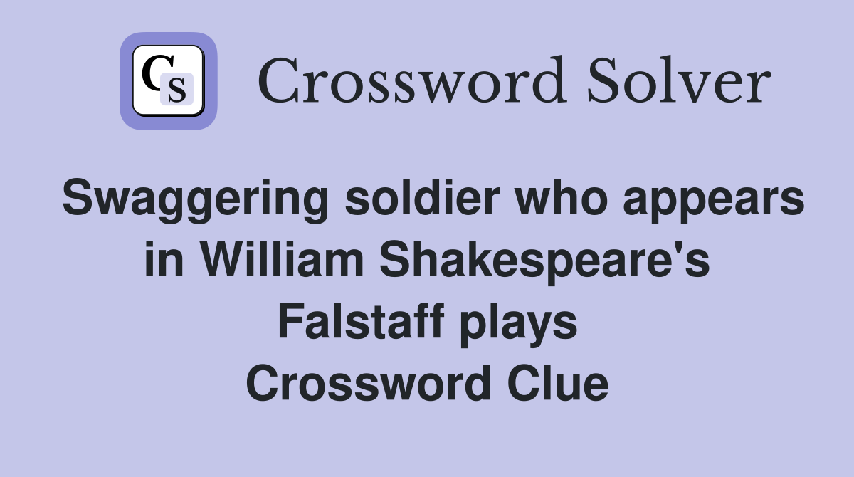 Swaggering soldier who appears in William Shakespeare's Falstaff plays Crossword Clue