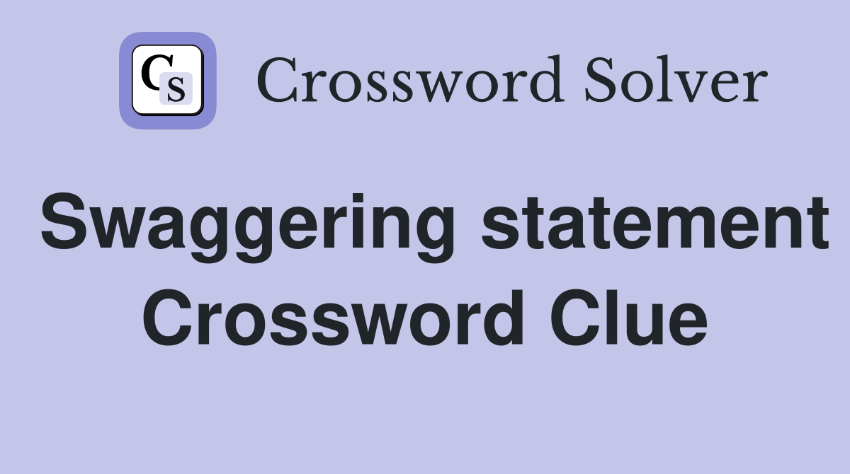 Swaggering statement Crossword Clue