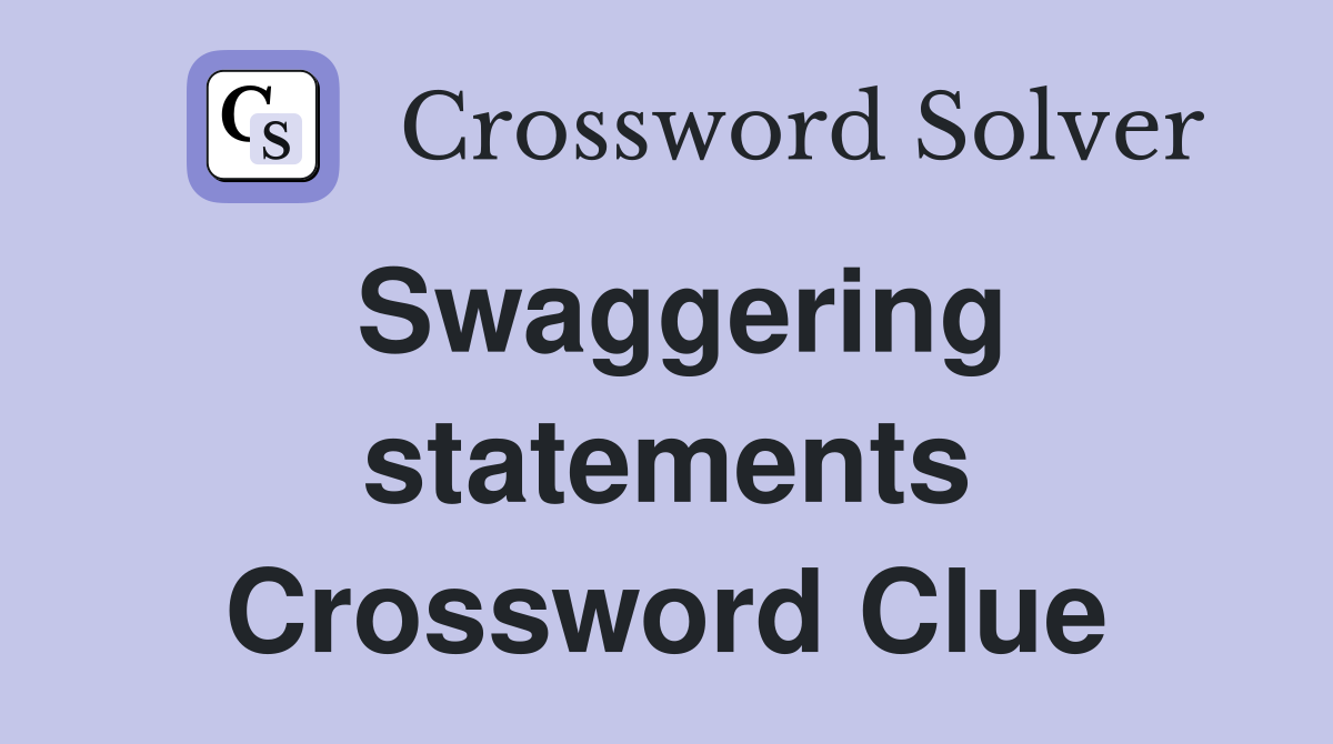 Swaggering statements Crossword Clue