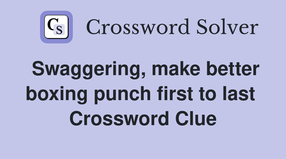 Swaggering, make better boxing punch first to last  Crossword Clue