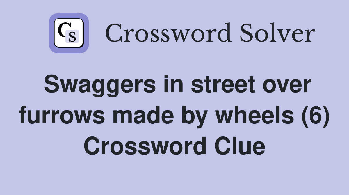 Swaggers in street over furrows made by wheels (6) Crossword Clue