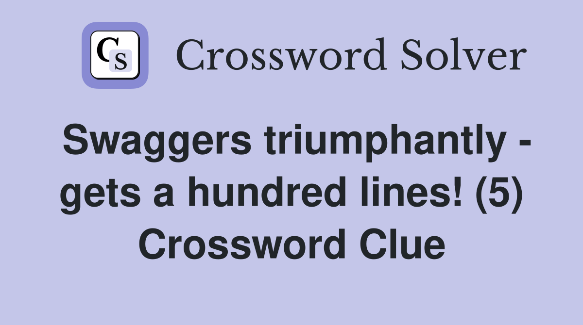 Swaggers triumphantly - gets a hundred lines! (5) Crossword Clue