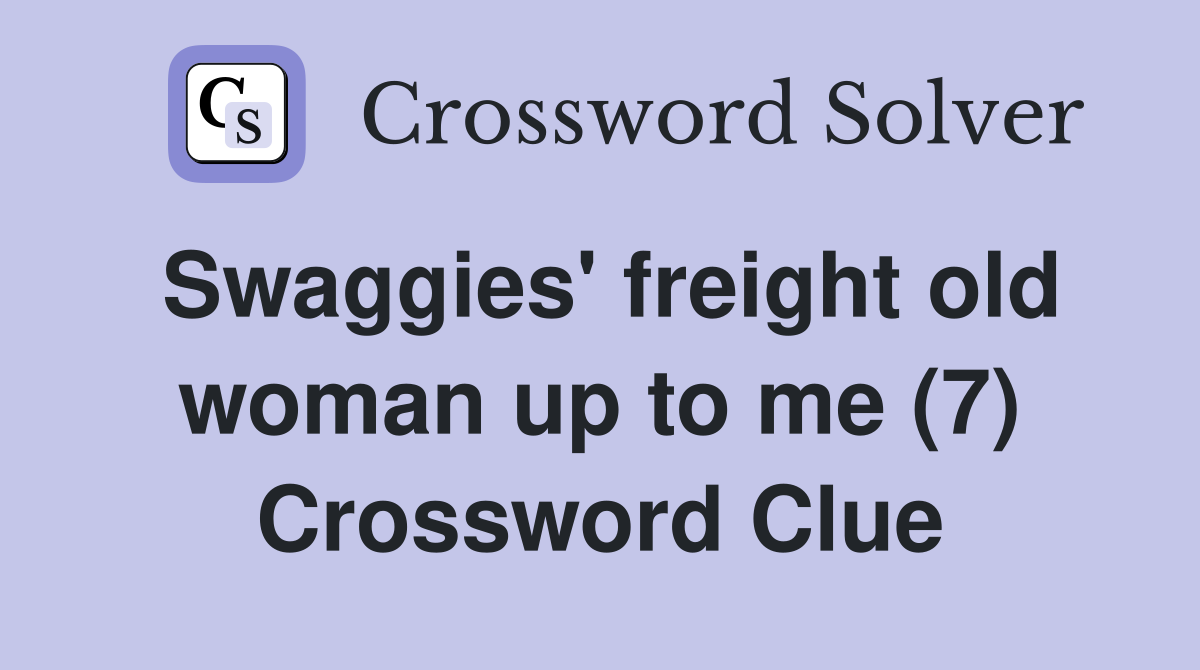 Swaggies' freight old woman up to me (7) Crossword Clue