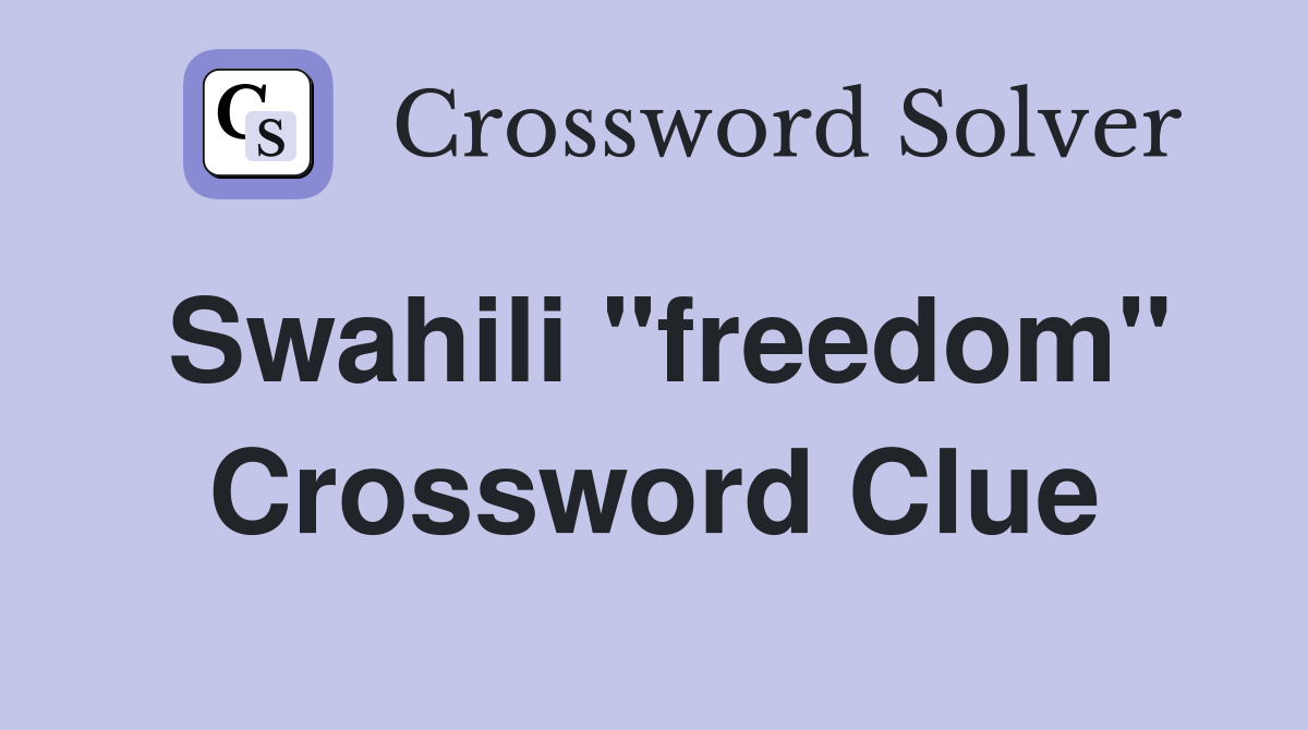 Swahili "freedom" Crossword Clue