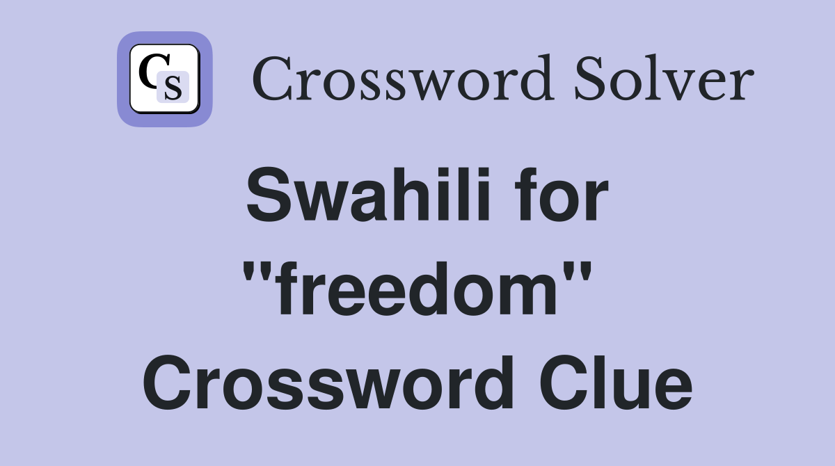 Swahili for "freedom" Crossword Clue