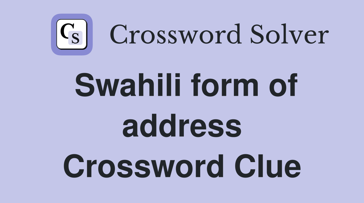 Swahili form of address Crossword Clue